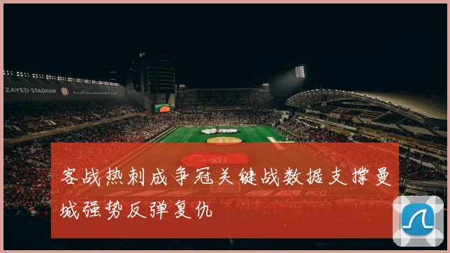 客战热刺成争冠关键战数据支撑曼城强势反弹复仇