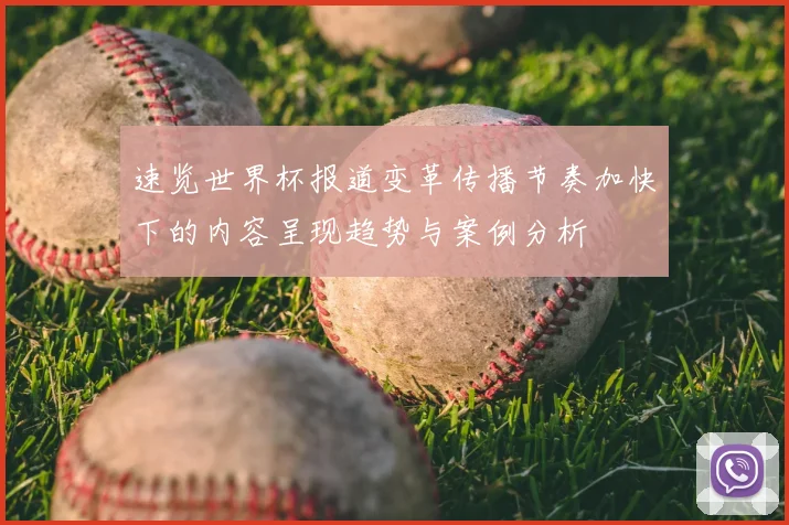 速览世界杯报道变革传播节奏加快下的内容呈现趋势与案例分析